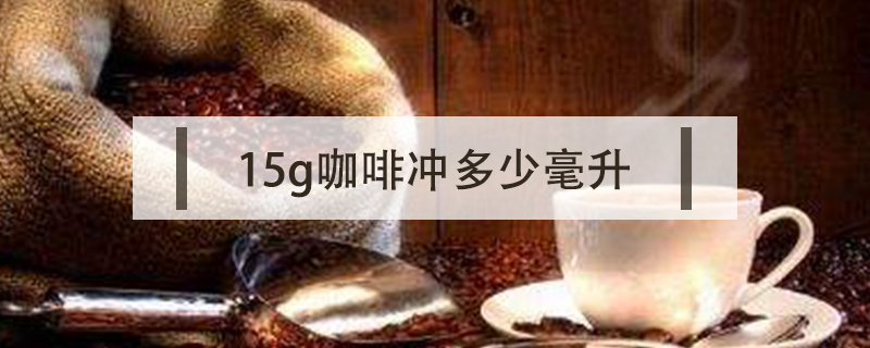15g咖啡沖多少毫升
