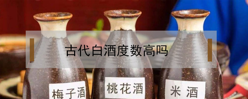 古代白酒度數高嗎