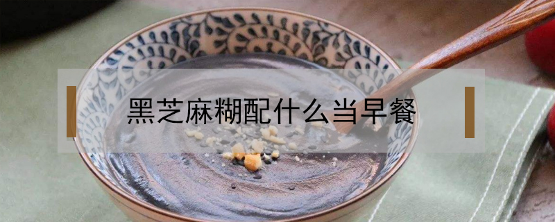 黑芝麻糊配什么當早餐