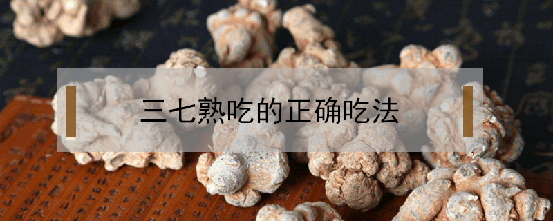 三七熟吃的正確吃法