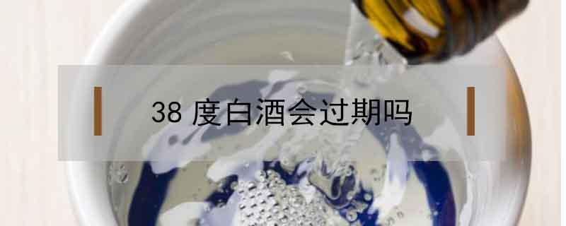 38度白酒會(huì)過期嗎