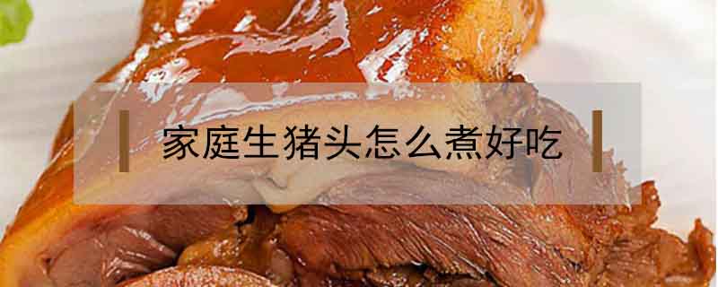家庭生豬頭怎么煮好吃