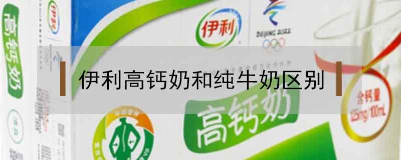 伊利高鈣奶和純牛奶區別