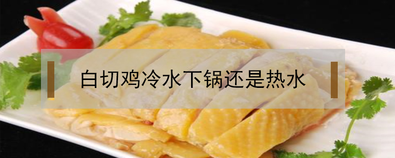 白切雞冷水下鍋還是熱水