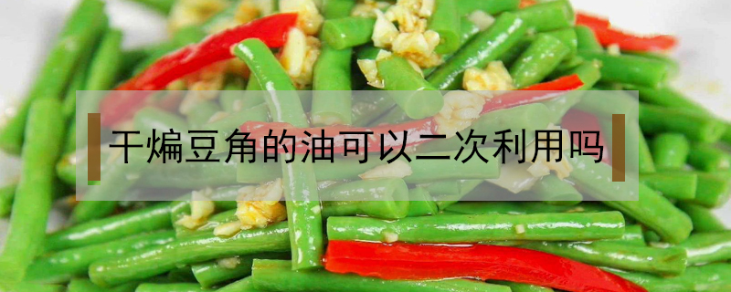 干煸豆角的油可以二次利用嗎