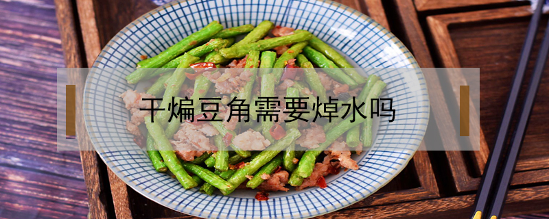 干煸豆角需要焯水嗎