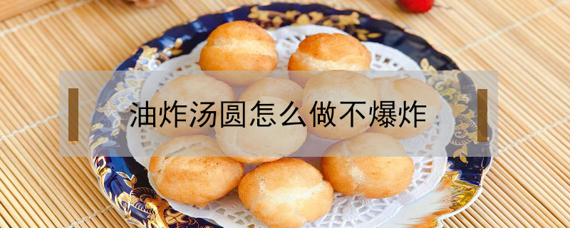 油炸湯圓怎么做不爆炸