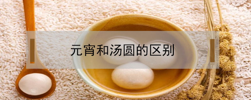 元宵和湯圓的區(qū)別