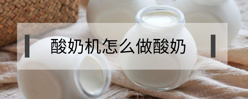 酸奶機怎么做酸奶