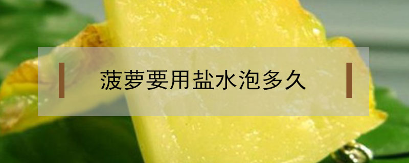 菠蘿要用鹽水泡多久