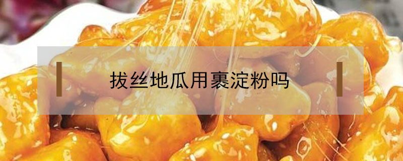 拔絲地瓜用裹淀粉嗎