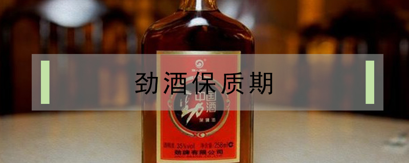 勁酒保質(zhì)期
