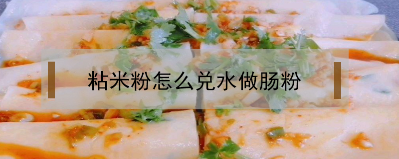 粘米粉怎么兌水做腸粉