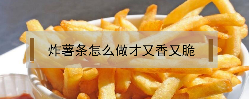 炸薯條怎么做才又香又脆