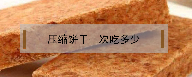 壓縮餅干一次吃多少