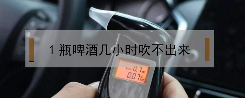 1瓶啤酒幾小時吹不出來