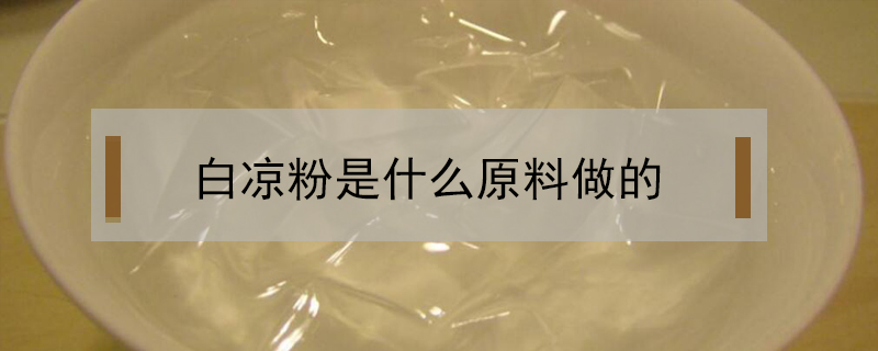 白涼粉是什么原料做的