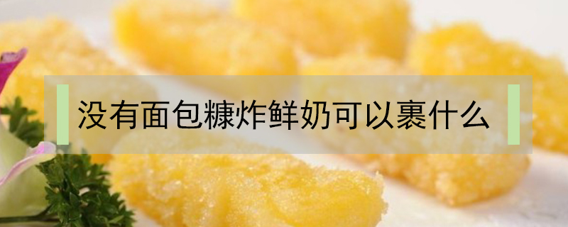 沒有面包糠炸鮮奶可以裹什么