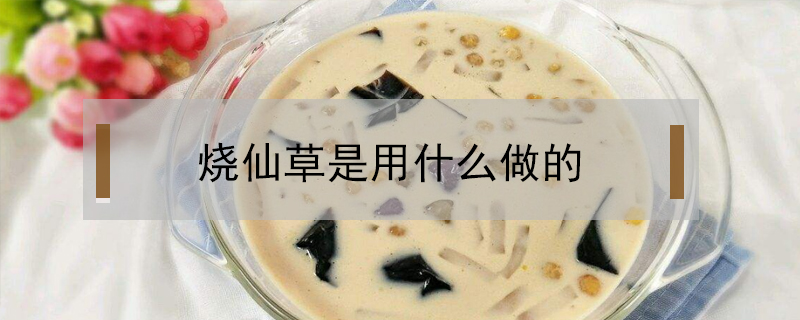 燒仙草是用什么做的