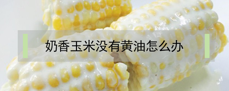 奶香玉米沒有黃油怎么辦