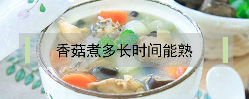香菇煮多長(zhǎng)時(shí)間能熟