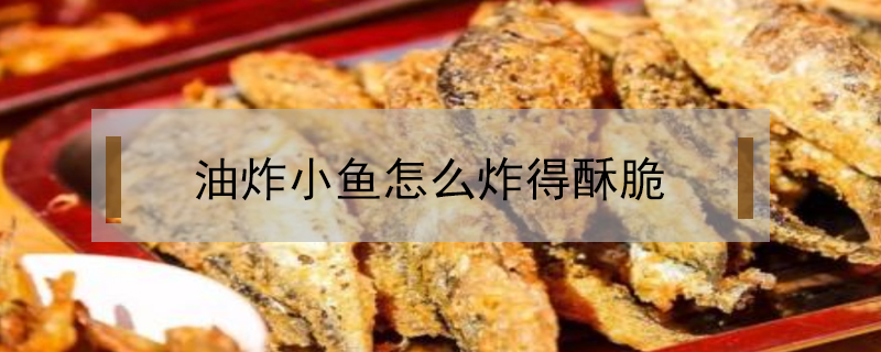 油炸小魚怎么炸得酥脆