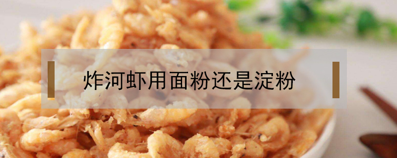 炸河蝦用面粉還是淀粉