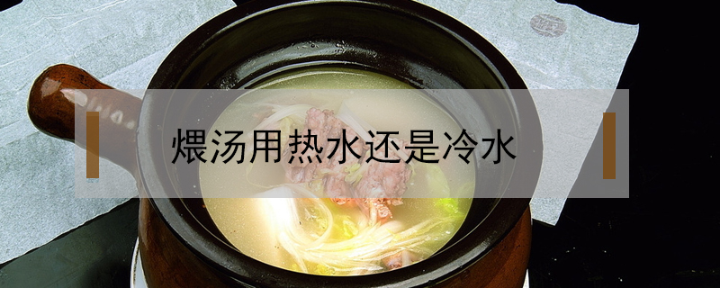 煨湯用熱水還是冷水