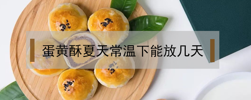 蛋黃酥夏天常溫下能放幾天