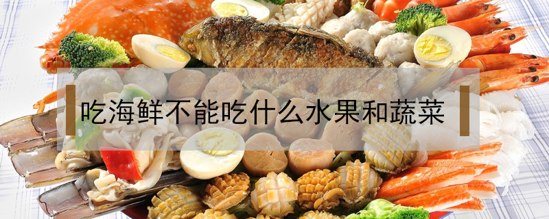 吃海鮮不能吃什么水果和蔬菜