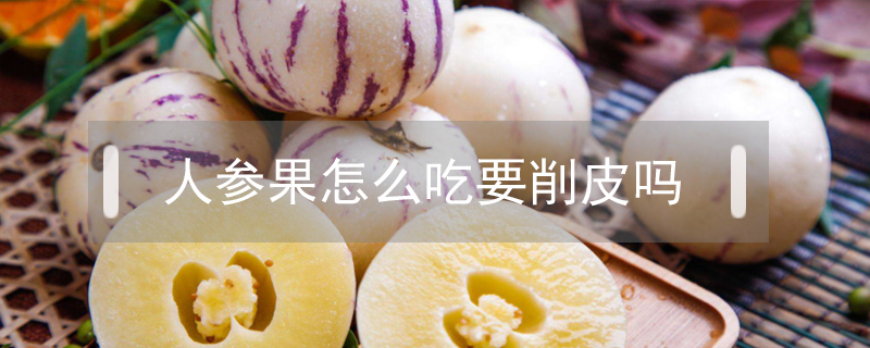 人參果怎么吃要削皮嗎