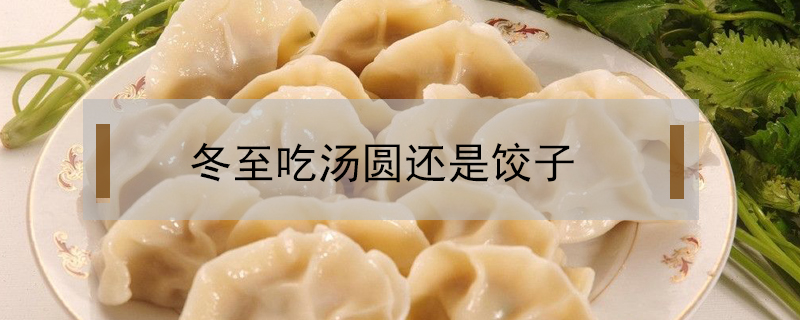 冬至吃湯圓還是餃子