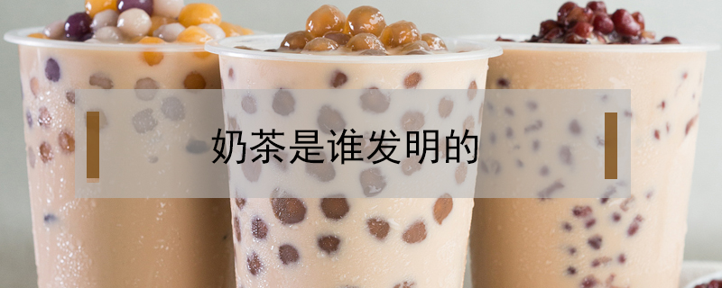 奶茶是誰發(fā)明的