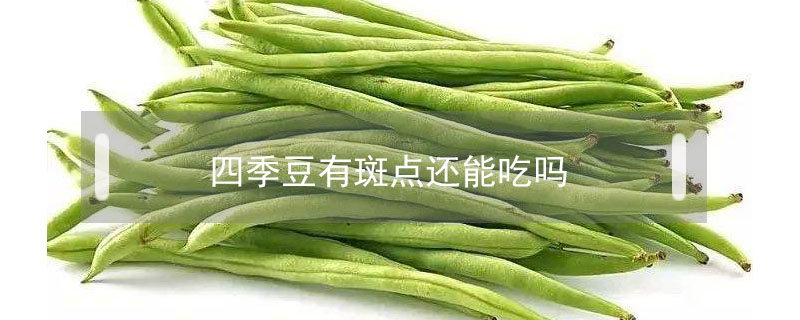 四季豆有斑點還能吃嗎