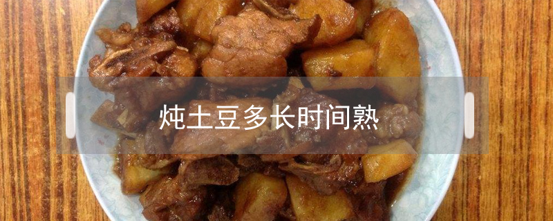 燉土豆多長時間熟