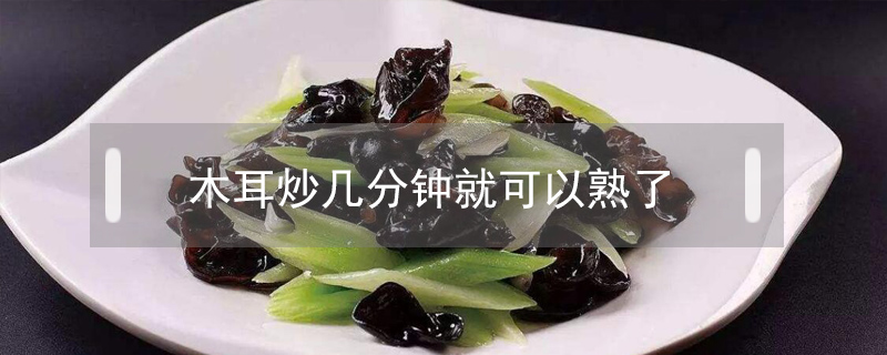 木耳炒幾分鐘就可以熟了