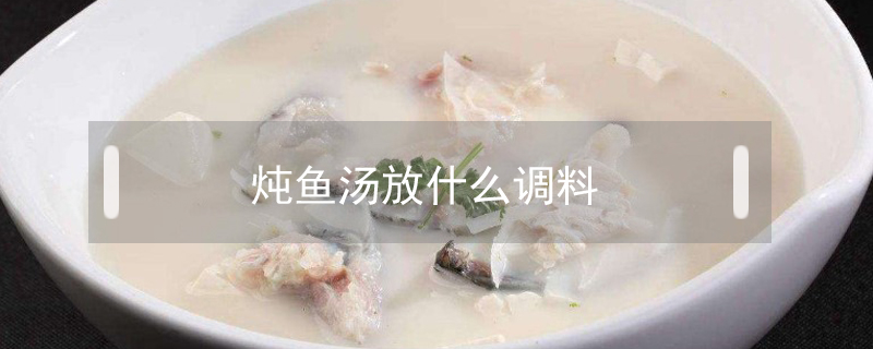 燉魚湯放什么調(diào)料