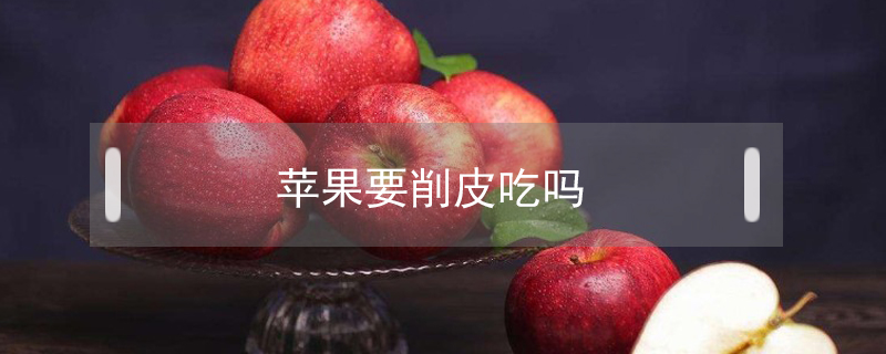 蘋(píng)果要削皮吃嗎