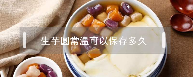 生芋圓常溫可以保存多久