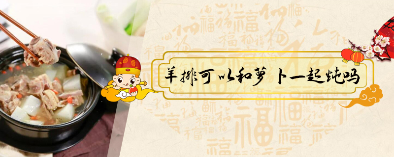 羊排可以和蘿卜一起燉嗎