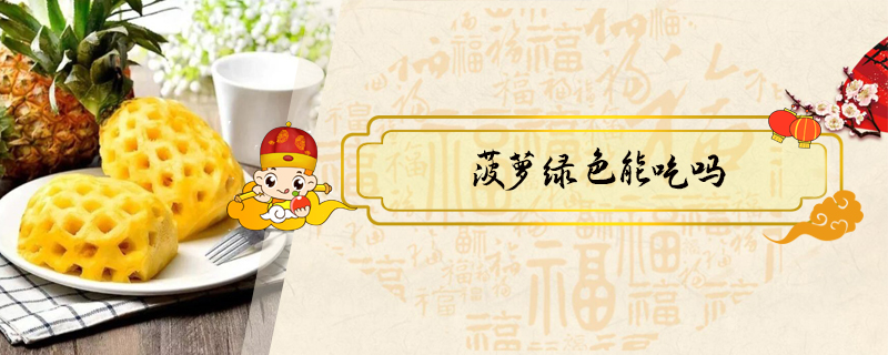 菠蘿綠色能吃嗎