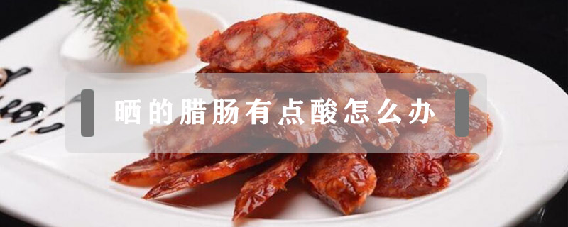 曬的臘腸有點酸怎么辦