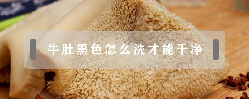 牛肚黑色怎么洗才能干凈