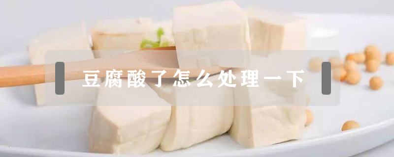 豆腐酸了怎么處理一下