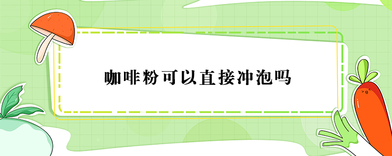 咖啡粉可以直接沖泡嗎
