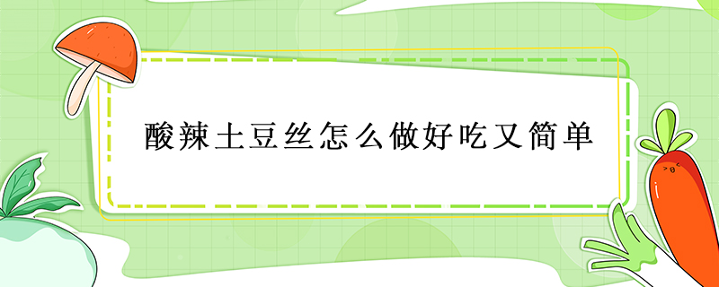 酸辣土豆絲怎么做好吃又簡單