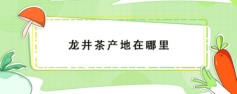 龍井茶產(chǎn)地在哪里