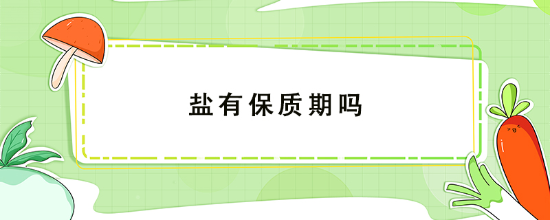 鹽有保質(zhì)期嗎