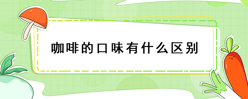 咖啡的口味有什么區(qū)別