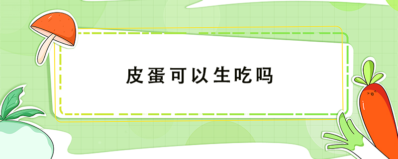 皮蛋可以生吃嗎